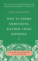 Why Is There Something Rather Than Nothing?: A History of Philosophy in 23 Questions 1541609611 Book Cover