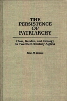 The Persistence of Patriarchy: Class, Gender, and Ideology in Twentieth Century Algeria 0275926923 Book Cover