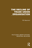 The Decline of Trade Union Organisation (Routledge Library Editions: Industrial Relations) 103284552X Book Cover