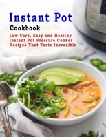 Instant Pot Cookbook: Low Carb, Easy and Healthy Instant Pot Pressure Cooker Recipes That Taste Incredible B08KB8S7MP Book Cover