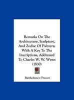 Remarks on the Architecture, Sculpture, and Zodiac of Palmyra: With a Key to the Inscriptions, Addressed to Charles W. W. Wynn 1120865530 Book Cover