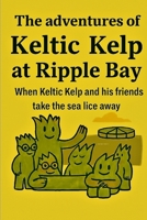 The Adventures of Keltic Kelp at Ripple Bay when Keltic and his friends keep the Sea Lice at bay B0FLJY89YD Book Cover