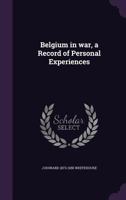 Belgium in War, a Record of Personal Experiences 134720461X Book Cover