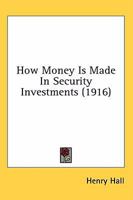 How Money Is Made in Security Investments: Or, a Fortune at Fifty-Five 1016369476 Book Cover