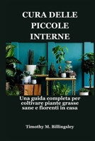CURA DELLE PICCOLE INTERNE: Una guida completa per coltivare piante grasse sane e fiorenti in casa (Italian Edition) B0F74GWGPH Book Cover