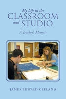My Life in the Classroom and Studio: A Teacher's Memoir B0FFFZ51GP Book Cover