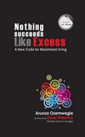 Nothing Succeeds Like Excess: A New Code for Maximized Living 9789315325 Book Cover