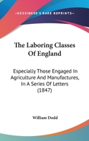 The Laboring Classes of England: Especially Those Concerned in Agriculture and Manufactures; In a Series of Letters 1015346464 Book Cover