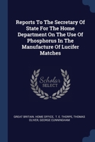 Reports To The Secretary Of State For The Home Department On The Use Of Phosphorus In The Manufacture Of Lucifer Matches 1377299759 Book Cover