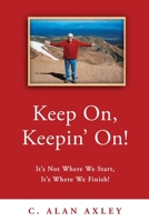 Keep On, Keepin' On!: It's Not Where We Start, It's Where We Finish! 0578541947 Book Cover