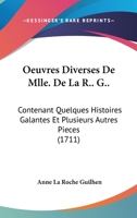 Oeuvres Diverses De Mlle. De La R.. G..: Contenant Quelques Histoires Galantes Et Plusieurs Autres Pieces (1711) 1274870968 Book Cover