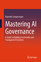 Mastering AI Governance: A Guide to Building Trustworthy and Transparent AI Systems 3031936809 Book Cover