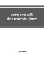 Jersey sires with their tested daughters; also a complete alphabetical list of tested cows 1019212454 Book Cover