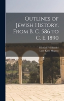 Outlines of Jewish History, From B. C. 586 to C. E. 1890 1017977070 Book Cover