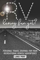RV Having Fun Yet? Personal Travel Journal for your Recreational Vehicle Adventures: A Handy 6x9 Blank Prompted Blank Lined Travel Journal for your ... Camper, and Motorhome Adventure Memories 1799053342 Book Cover