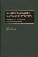 Creating Sustainable Community Programs: Examples of Collaborative Public Administration 0275967743 Book Cover