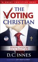 The Voting Christian: Seeking Wisdom for the Ballot Box 161010014X Book Cover