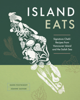 Island Eats: Signature Chefs' Recipes from Vancouver Island and the Salish Sea 1773271679 Book Cover