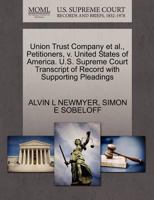 Union Trust Company et al., Petitioners, v. United States of America. U.S. Supreme Court Transcript of Record with Supporting Pleadings 1270416847 Book Cover