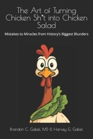The Art of Turning Chicken Sh*t into Chicken Salad: Mistakes to Miracles from History’s Biggest Blunders B0GHLT9W5B Book Cover