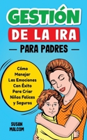 Gestión De La Ira Para Padres: Cómo Manejar Las Emociones Con Éxito Para Criar Niños Felices y Seguros 9198803514 Book Cover