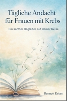 Tägliche Andacht für Frauen mit Krebs: Ein sanfter Begleiter auf deiner Reise (German Edition) B0GK2D3MT6 Book Cover
