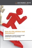 How do elite athletes lead themselves?: Transferring a revised concept of self-leadership to sport psychology 3841750206 Book Cover