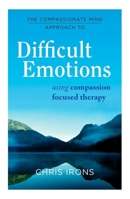 The Compassionate Mind Approach to Difficult Emotions: Using Compassion Focused Therapy 1849016216 Book Cover