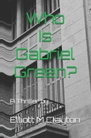 Who Is Gabriel Green?: A Thriller by... B0FCCBGCQ8 Book Cover