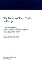 The Politics of Freer Trade in Europe: Three-Level Games in the Common Commercial Policy of the Eu, 1985-1997 0312223471 Book Cover