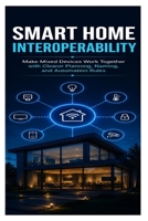 Smart Home Interoperability: Make Mixed Devices Work Together with Clearer Planning, Naming, and Automation Rules B0H6QG53Q6 Book Cover