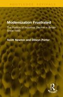Modernization Frustrated: The Politics of Industrial Decline in Britain Since 1900 (Routledge Revivals) 1041169876 Book Cover