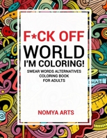 F*CK OFF WORLD, I'M COLORING! SWEAR WORDS ALTERNATIVES COLORING BOOK FOR ADULTS: 50 WITTY CUSS WORDS AND INSULTS ALTERNATIVES TO UNPLUG AND RELAX DURING PANDEMIC B08SPLPMY8 Book Cover