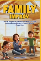 FAMILY IMPROV: 50 Easy and Fun Creative Games to Strengthen Parent-Child Connection and Spark Imagination B0GQGMQP99 Book Cover