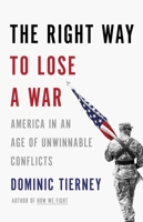 The Right Way to Lose a War: America in an Age of Unwinnable Conflicts 0316254886 Book Cover