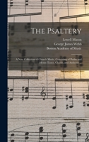 The Psaltery: A New Collection of Church Music, Consisting of Psalm and Hymn Tunes, Chants, and Anthems; Being One of the Most Complete Music Books for Church Choirs, Congregations, Singing Schools an 101489669X Book Cover