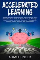 Accelerated Learning: Master Memory Improvement, Be Productive and Declutter Your Mind To Boost Your IQ Through Insane Focus, Unlimited Memory, Photographic Memory, Speed Reading, and Mindfulness 0648540731 Book Cover