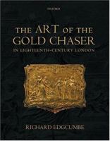 The Art of the Gold Chaser in Eighteenth-century London 0198172249 Book Cover