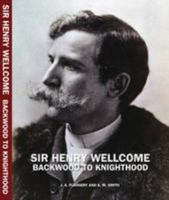 Sir Henry Wellcome: Backwood to Knighthood 0956591604 Book Cover