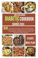 MINI SLOW COOKER DIABETIC COOKBOOK FOR SENIORS 2024: 30 Easy Delicious Super Quick and Affordable Small Diabetic Friendly & Low Sodium Recipes for ... and Busy People (Nutritious Everyday Cooking) B0CTYWYF61 Book Cover