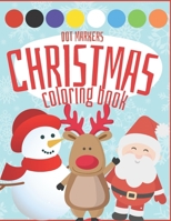 Dot Markers Christmas Coloring Book: Winter Activity Book For Kids Ages 1-4 4-6| Christmas Gift | Dot Colorings of Santa Claus, Reindeers, Christmas Trees, and many more! B08P3JTX8G Book Cover