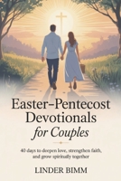 Easter–Pentecost Devotionals For Couples: 40 Days to Deepen Love, Strengthen Faith, and Grow Spiritually Together B0GPQFJRG6 Book Cover