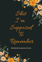 Shit I'm supposed to remember 2020: Password journal book with tabs, password tracker and password organizer book: Lined Notebook-Journal Gift 109 Pages 6x9 Soft Cover Matte finish. 1660723035 Book Cover