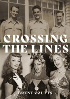 Crossing the Lines: The story of three homosexual New Zealand soldiers in WWII 1988592380 Book Cover