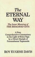The Eternal Way: The Inner Meaning of the Bhagavad Gita : A New, Comprehensive Commentary in the Light of Kriya Yoga by a Direct Disciple of Paramahansa Yogananda 0877072485 Book Cover