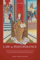Law as Performance: Theatricality, Spectatorship, and the Making of Law in Ancient, Medieval, and Early Modern Europe 0192898493 Book Cover