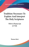 Tradition Necessary To Explain And Interpret The Holy Scriptures: With A Postscript 112004510X Book Cover