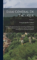 Essai Général De Tactique: Prédédé D'un Discours Sur L'état Actuel De La Politique & De La Science Militaire En Europe; Avec Le Plan D'un Ouvrage ... Et Militaire; Volume 1 1016494327 Book Cover