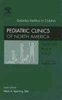Diabetes Mellitus in Children, An Issue of Pediatric Clinics (The Clinics: Internal Medicine) 141602753X Book Cover