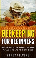 Beekeeping for beginners: An Introduction To The Amazing World Of Bees 1951911040 Book Cover